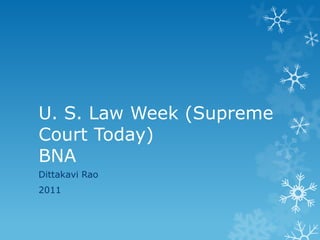 U. S. Law Week (Supreme Court Today)BNA DittakaviRao 2011 