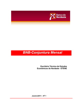 Julho 2009, n.07


                   BNB-Conjuntura Mensal


                                Escritório Técnico de Estudos
                             Econômicos do Nordeste - ETENE




                       Janeiro/2011 – No 1
 