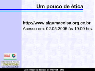 Um pouco de ética http://www.algumacoisa.org.ce.br Acesso em: 02.05.2005 às 19:00 hrs. 
