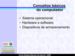 Conceitos básicos  do computador Sistema operacional; Hardware e software; Dispositivos de armazenamento 