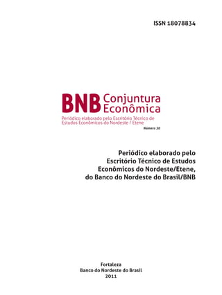 ISSN 18078834




                              Número 30




             Periódico elaborado pelo
         Escritório Técnico de Estudos
      Econômicos do Nordeste/Etene,
  do Banco do Nordeste do Brasil/BNB




         Fortaleza
Banco do Nordeste do Brasil
           2011
 