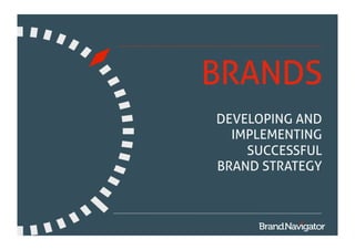BRANDS
DEVELOPING AND
  IMPLEMENTING
    SUCCESSFUL
BRAND STRATEGY
 