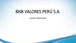 BNB VALORES PERÚ S.A.
RATIOS FINANCIEROS
 