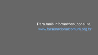 Para mais informações, consulte:
www.basenacionalcomum.org.br
 