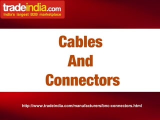 Cables
And
Connectors
http://www.tradeindia.com/manufacturers/bnc-connectors.html
 