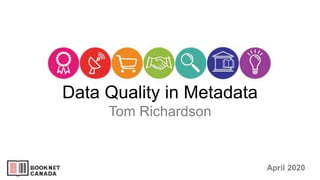 Data Quality in Metadata
Tom Richardson
April 2020
 