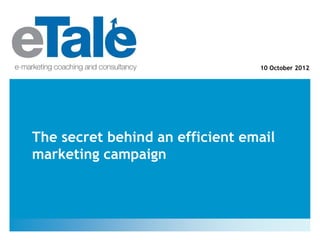 10 October 2012




The secret behind an efficient email
marketing campaign
 
