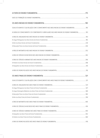 A ETAPA DO ENSINO FUNDAMENTAL................................................................................................................175
EIXOS DE FORMAÇÃO DO ENSINO FUNDAMENTAL..................................................................................................................................... 176
OS ANOS INICIAIS DO ENSINO FUNDAMENTAL...............................................................................................180
OS/AS ESTUDANTES E SUA RELAÇÃO COM O CONHECIMENTO NOS ANOS INICIAIS DO ENSINO FUNDAMENTAL.................................180
AS ÁREAS DE CONHECIMENTO E OS COMPONENTES CURRICULARES NOS ANOS INICIAIS DO ENSINO FUNDAMENTAL......................183
A ÁREA DE LINGUAGENS NOS ANOS INICIAIS DO ENSINO FUNDAMENTAL...............................................................................................183
A Língua Portuguesa nos Anos Iniciais do Ensino Fundamental................................................................................................................185
A Arte nos Anos Iniciais do Ensino Fundamental........................................................................................................................................ 234
A Educação Física nos Anos Iniciais do Ensino Fundamental...................................................................................................................240
A ÁREA DE MATEMÁTICA NOS ANOS INICIAIS DO ENSINO FUNDAMENTAL..............................................................................................252
A ÁREA DE CIÊNCIAS DA NATUREZA NOS ANOS INICIAIS DO ENSINO FUNDAMENTAL............................................................................282
A ÁREA DE CIÊNCIAS HUMANAS NOS ANOS INICIAIS DO ENSINO FUNDAMENTAL..................................................................................296
A História nos Anos Iniciais do Ensino Fundamental..................................................................................................................................298
A Geografia nos Anos Iniciais do Ensino Fundamental...............................................................................................................................310
A ÁREA DE ENSINO RELIGIOSO NOS ANOS INICIAIS DO ENSINO FUNDAMENTAL.....................................................................................316
OS ANOS FINAIS DO ENSINO FUNDAMENTAL ................................................................................................ 321
OS/AS ESTUDANTES E SUA RELAÇÃO COM O CONHECIMENTO NOS ANOS FINAIS DO ENSINO FUNDAMENTAL...................................321
A ÁREA DE LINGUAGENS NOS ANOS FINAIS DO ENSINO FUNDAMENTAL................................................................................................. 324
A Língua Portuguesa nos Anos Finais do Ensino Fundamental ................................................................................................................ 327
A Língua Estrangeira Moderna nos Anos Finais do Ensino Fundamental.................................................................................................368
A Educação Física nos Anos Finais do Ensino Fundamental ....................................................................................................................382
A Arte nos Anos Finais do Ensino Fundamental......................................................................................................................................... 394
A ÁREA DE MATEMÁTICA NOS ANOS FINAIS DO ENSINO FUNDAMENTAL.................................................................................................400
A ÁREA DE CIÊNCIAS DA NATUREZA NOS ANOS FINAIS DO ENSINO FUNDAMENTAL.............................................................................. 436
A ÁREA DE CIÊNCIAS HUMANAS NOS ANOS FINAIS DO ENSINO FUNDAMENTAL....................................................................................450
A Geografia nos Anos Finais do Ensino Fundamental...............................................................................................................................452
A História nos Anos Finais do Ensino Fundamental...................................................................................................................................460
A ÁREA DE ENSINO RELIGIOSO NOS ANOS FINAIS DO ENSINO FUNDAMENTAL.......................................................................................478
 