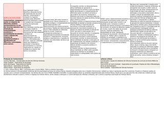 EM13CHS306
Contextualizar, comparar e
avaliar os impactos de
diferentes modelos
socioeconômicos no uso
dos recursos naturais e na
promoção da
sustentabilidade
econômica e
socioambiental do planeta
(como a adoção dos
sistemas da
agrobiodiversidade e
agroﬂorestal por
diferentes comunidades,
entre outros).
Essa habilidade implica
identiﬁcar diferentes formas
de exploração dos recursos
naturais, contextualizar e
comparar os impactos
causados pelas diferentes
formas de exploração e avaliar
os modelos que incorporam
práticas de exploração
sustentável.
Essa habilidade contribui para
a formação cidadã do
estudante atenta aos temas
transversais de meio ambiente
e também ao
desenvolvimento da
argumentação a partir de
dados e informações para
formular, negociar e defender
ideias que respeitem e
promovam a consciência
socioambiental e o consumo
responsável em relação ao
cuidado de si mesmo, dos
outros e do planeta.
Economia verde, bem-estar humano e
equidade social. Riscos ambientais e a
escassez ecológica: o comportamento de
países desenvolvidos e em
desenvolvimento nos setores primários
da economia. Padrões de industrialização,
riscos e meio ambiente em diferentes
países do mundo. Dinâmicas
socioespaciais produtivas e a
especialização do território da produção
econômica. Cooperativismo, economia
solidária e associativismo: a questão do
indivíduo, da coletividade, da ética e da
solidariedade.
A Geograﬁa contribui no desenvolvimento
dessa habilidade ao apresentar a
especialização do território a partir da lógica
global de produção e o comportamento de
diferentes países nos setores primários e
secundários da economia, mostrando a
diferença que existe no tratamento dado aos
recursos naturais em países da África, Europa,
Ásia e América Central.
A História contribui no desenvolvimento dessa
habilidade ao abordar os estudos pioneiros de
Thomas Malthus e David Ricardo em
reconhecer a dimensão ambiental no
processo de crescimento econômico; os
efeitos do choque do petróleo na década de
1970, que levou à preocupação com a
escassez de recursos naturais; e o programa
Proálcool que encontrou no etanol um
combustível renovável e menos poluente.
A Sociologia contribui no desenvolvimento
dessa habilidade ao abordar o tema pela via
do cooperativismo, em relação à produção, à
organização do trabalho e ao consumo.
Aborda também a economia solidária e o
associativismo.
A Filosoﬁa contribui no desenvolvimento
dessa habilidade ao reﬂetir sobre questões
relativas ao indivíduo na sociedade, à
coletividade e à solidariedade como prática da
vida humana.
Reﬂetir sobre o desenvolvimento econômico e
a proposta de economia verde a partir do
pressuposto do bem-estar humano e da
equidade social. Comparar e avaliar a
produção dos setores primários e secundários
da economia, em países de diferentes regiões
do mundo, a partir dos dados de recursos
naturais, impactos ambientais, PIB,
desigualdade de renda, segregação
socioespacial da produção, concentração de
riquezas etc. Reﬂetir sobre o sentido do
indivíduo na sociedade, a importância da
coletividade e a solidariedade como prática da
vida humana. Compreender o associativismo,
o cooperativismo e a economia solidária.
Na busca por compreender a relação entre
modos de produção e impactos ambientais, os
estudantes são levados a reﬂetir sobre as
escolhas que são feitas cotidianamente em
cada Projeto de Vida e que podem ser
alinhadas a uma prática responsável, ética e
cidadã. O estudo da habilidade pode
promover práticas investigativas em parceria
com a área de Ciências da Natureza que
permitam a compreensão e o debate
referentes ao modo de produção econômica e
à geração de impactos ambientais. O estudo
desse tema contribui para o desenvolvimento
da Competência Geral 6. A atividade pode ser
conduzida pela investigação sobre as
empresas produtoras de baterias elétricas,
identiﬁcando regiões de abundância de
recursos naturais e a localização das
indústrias. Também é interessante avaliar a
dinâmica socioespacial da produção, do
consumo e da distribuição de produtos a
partir do uso do território pelas empresas,
ﬁrmas e indústrias.
Uma exposição sobre os recursos naturais
(ﬂora, fauna, minérios, água, terra fértil)
reduzidos ou extintos em diferentes regiões
do mundo pode permitir que os estudantes
conheçam a situação atual e comparem os
impactos ambientais em diferentes
continentes, como a África e a América do Sul,
diante de outros, como a Oceania, Europa e
Ásia.
Produção de Conhecimento Leituras críticas
Carolina Machado – Coordenadora da área de Ciências Humanas
Felipe Tarábola – Especialista de Sociologia
Joelza Domingues – Especialista de História
Sabina Maura – Especialista de Filosoﬁa
Valéria Roque – Especialista de Geograﬁa
Coordenação e equipe de redatores de Ciências Humanas do currículo do Ensino Médio do
Mato Grosso
Paulo Emílio de Castro Andrade – Especialista em Juventude, Projetos de Vida e Metodologias
Ativas de Aprendizagem.
Sônia Castellar – Especialista de Ciências Humanas
© 2020. Instituto Reúna. BNCC Comentada para o Ensino Médio. Todos os direitos reservados.
Os direitos autorais e de propriedade intelectual são de propriedade exclusiva do Instituto Reúna, estando protegidos pelas leis e tratados internacionais, vedada sua cópia e reprodução para ﬁns comerciais, ﬁcando os infratores sujeitos às
sanções civis e criminais correspondentes, nos termos das Leis nºs 9.279/96, 9.609/98 e 9.610/98. O usuário poderá utilizar os conteúdos disponibilizados pelo Instituto Reúna, desde que o uso seja para ﬁns não comerciais e desde que seja
devidamente indicada a autoria, a fonte e o logotipo do Instituto Reúna, sendo vedada a alteração e a comercialização dos referidos conteúdos, sem a prévia e expressa autorização do Instituto Reúna.
 