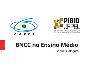 BNCC no Ensino Médio
Gabriel Calegaro
 