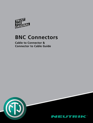 TRUST
THE
ORIGINAL
BNC Connectors
Cable to Connector &
Connector to Cable Guide
 