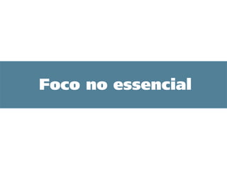 Foco no essencial
 