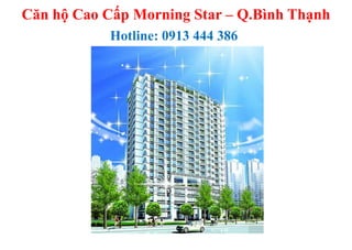 Căn hộ Cao Cấp Morning Star – Q.Bình Thạnh
            Hotline: 0913 444 386
 