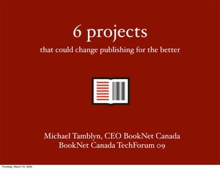 6 projects
                           that could change publishing for the better




                            Michael ...
