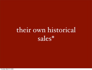 their own historical
                                  sales*



Thursday, March 19, 2009
 