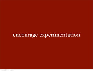 encourage experimentation




Thursday, March 19, 2009
 