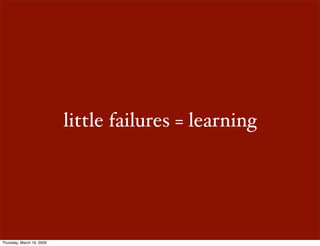 little failures = learning




Thursday, March 19, 2009
 