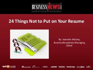 24 Things Not to Put on Your Resume


                        By: Jeanette Mulvey,
                    BusinessNewsDaily Managing
                               Editor
 