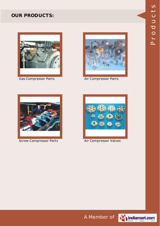 A Member of
OUR PRODUCTS:
Gas Compressor Parts Air Compressor Parts
Screw Compressor Parts Air Compressor Valves
Products
 