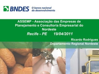 ASSEMP - Associação das Empresas de Planejamento e Consultoria Empresarial do Nordeste Recife - PE  19/04/2011 Ricardo Rodrigues Departamento Regional Nordeste 