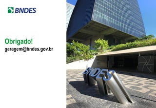 Obrigado!
garagem@bndes.gov.br
 