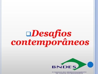 Desafios

contemporâneos

 