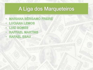A Liga dos MarqueteirosMariana Bérgamo FreireLuciana LemosLuiz GomesRaffael MartinsRafael Esau