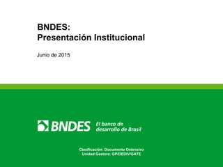Clasificación: Documento Ostensivo
Unidad Gestora: GP/DECCO/GATE
BNDES:
Presentación Institucional
Setiembre de 2016
 