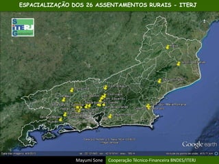 ESPACIALIZAÇÃO DOS 26 ASSENTAMENTOS RURAIS - ITERJ
Mayumi Sone Cooperação Técnico-Financeira BNDES/ITERJ
 