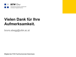 Mitglied der FHO Fachhochschule Ostschweiz
Vielen Dank für Ihre
Aufmerksamkeit.
bruno.abegg@uibk.ac.at
 