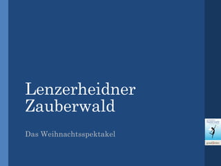 Lenzerheidner
Zauberwald
Das Weihnachtsspektakel
 