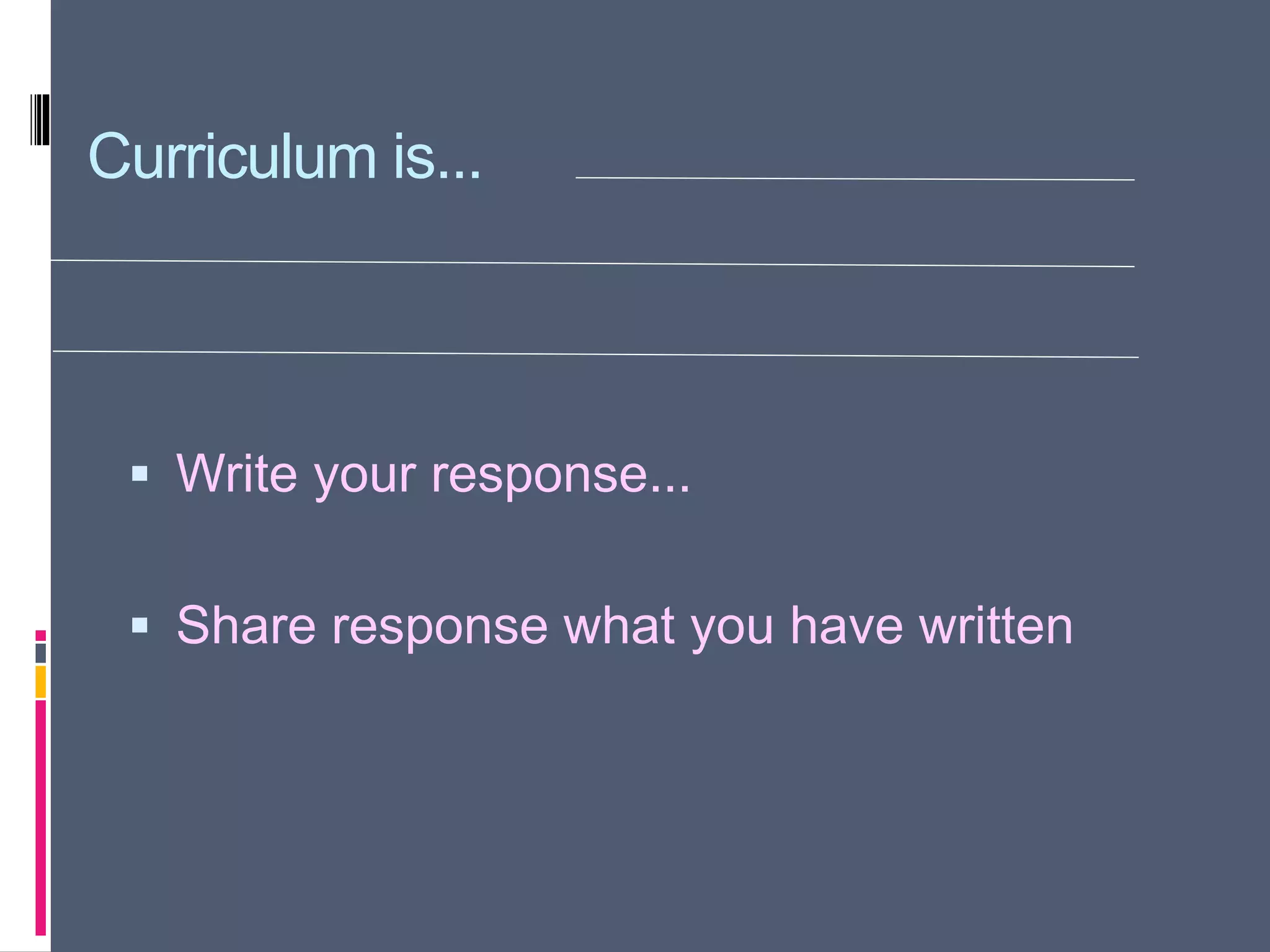 Curriculum is...
 Write your response...
 Share response what you have written
 