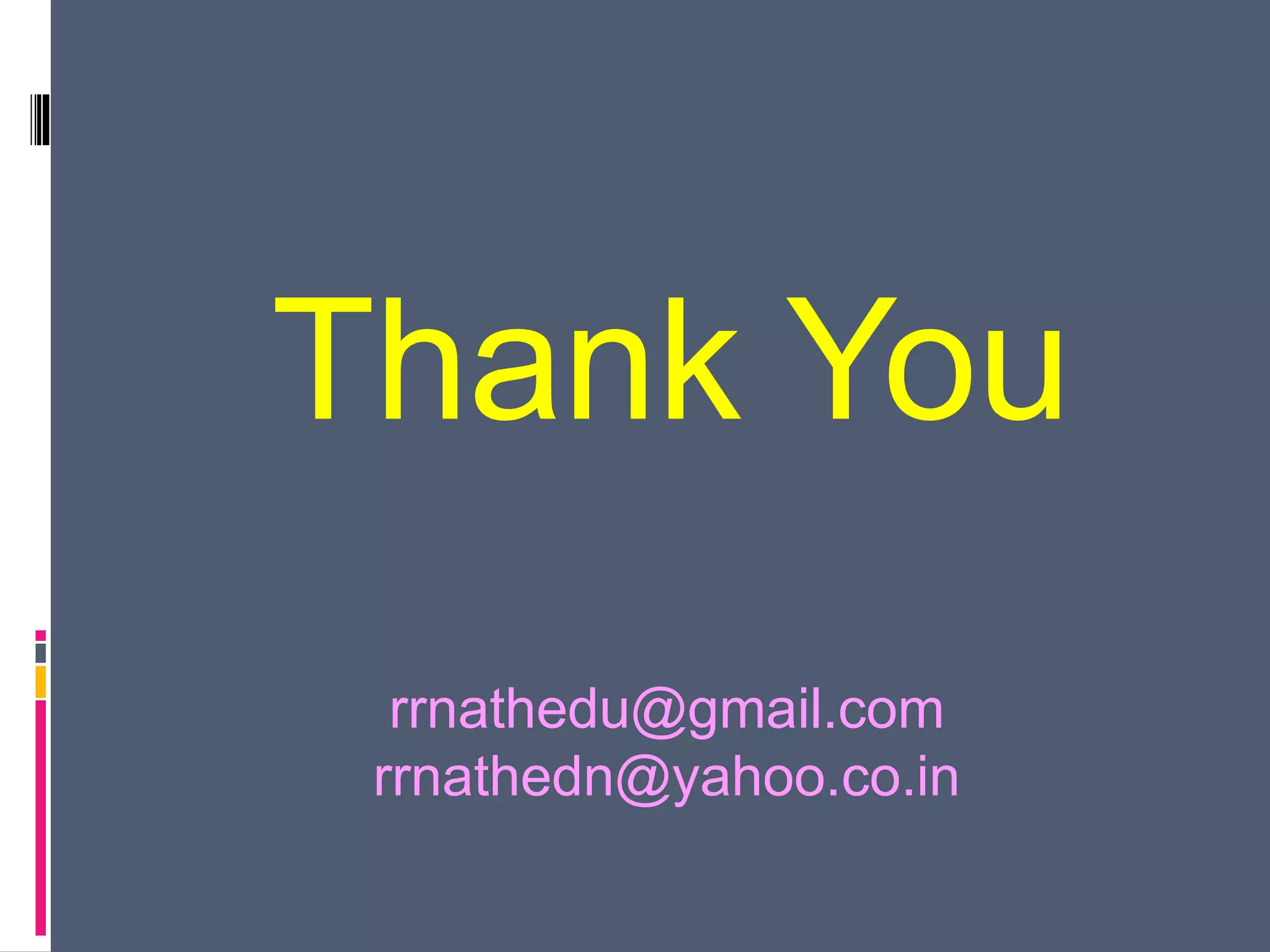 Thank You
rrnathedu@gmail.com
rrnathedn@yahoo.co.in
 