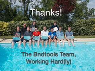 Thanks!
The Bndtools Team,
Working Hard(ly)
 