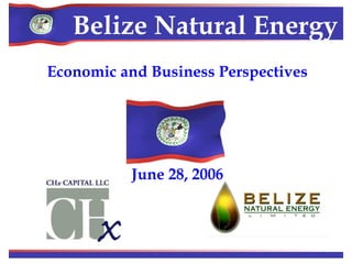 Belize Natural Energy
Economic and Business Perspectives
June 28, 2006
 