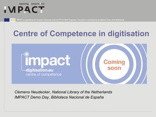 Centre of Competence in digitisation Clemens Neudecker, National Library of the Netherlands IMPACT Demo Day, Biblioteca Nacional de España 