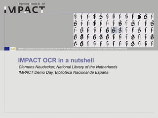 IMPACT OCR in a nutshell Clemens Neudecker, National Library of the Netherlands IMPACT Demo Day, Biblioteca Nacional de España 