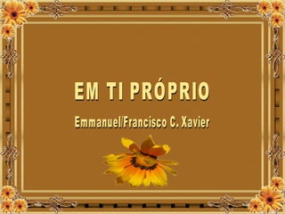 EM TI PRÓPRIO Emmanuel/Francisco C. Xavier 