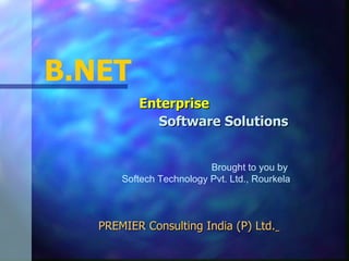PREMIER Consulting India (P) Ltd.   B.NET   Enterprise    Software Solutions   Brought to you by  Softech Technology Pvt. Ltd., Rourkela 