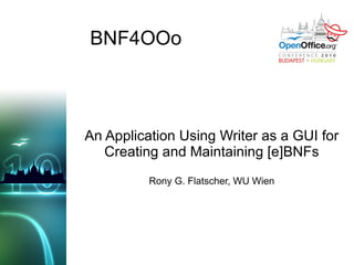 BNF4OOo An Application Using Writer as a GUI for Creating and Maintaining [e]BNFs Rony G. Flatscher, WU Wien 