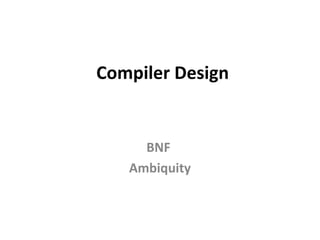 Compiler Design
BNF
Ambiquity
 