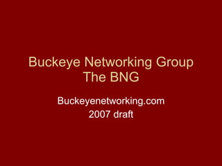 Buckeye Networking Group The BNG Buckeyenetworking.com 2007 draft 