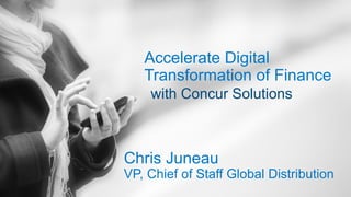 Accelerate Digital
Transformation of Finance
with Concur Solutions
Chris Juneau
VP, Chief of Staff Global Distribution
 