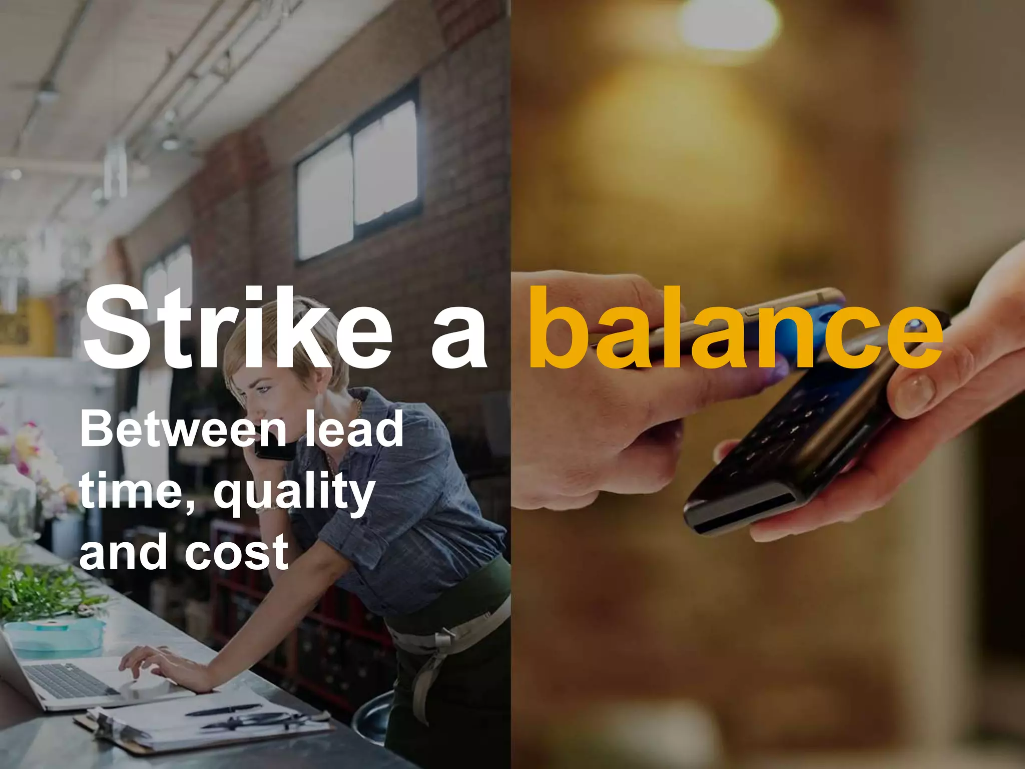 6INTERNAL© 2017 SAP SE or an SAP affiliate company. All rights reserved. ǀ
Strike a balance
Between lead
time, quality
and cost
 