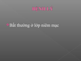 Bất thường ở lớp niêm mạc
 