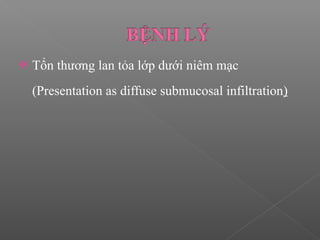  Tổn thương lan tỏa lớp dưới niêm mạc
(Presentation as diffuse submucosal infiltration)
 