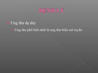  Ung thư dạ dày
Ung thư phổ biết nhất là ung thư biểu mô tuyến
 