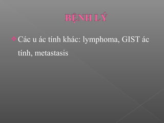 Các u ác tính khác: lymphoma, GIST ác
tính, metastasis
 