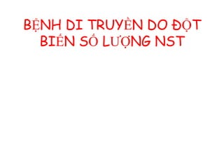 BỆNH DI TRUYỀN DO ĐỘT
  BIẾN SỐ LƯỢNG NST
 