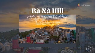 Bà Nà Hill
cáchtrungtâmĐàNẵng
baonhiêukm?
THỜ I TIẾT 24H
01
 